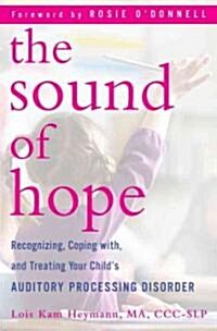 The Sound of Hope: Recognizing, Coping With, and Treating Your Childs Auditory Processing Disorder (Hardcover)