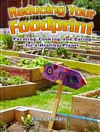 Reducing Your Foodprint: Farming, Cooking, and Eating for a Healthy Planet (Library Binding)