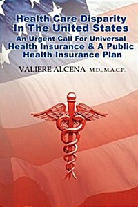 Health Care in the United States an Urgent Call for Universal Health Insurance and a Public Health Insurance Plan                                      (Paperback)