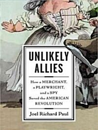 Unlikely Allies: How a Merchant, a Playwright, and a Spy Saved the American Revolution (MP3 CD)