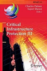 Critical Infrastructure Protection III: Third Ifip Wg 11.10 International Conference, Hanover, New Hampshire, USA, March 23-25, 2009, Revised Selected (Hardcover, 2009)