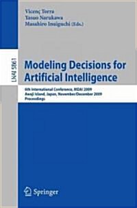 Modeling Decisions for Artificial Intelligence: 6th International Conference, MDAI 2009, Awaji Island, Japan, November 30-December 2, 2009, Proceeding (Paperback)