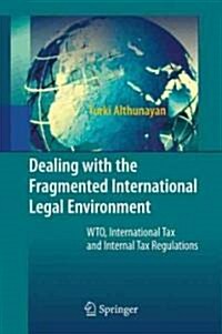 Dealing with the Fragmented International Legal Environment: Wto, International Tax and Internal Tax Regulations (Hardcover, 2010)
