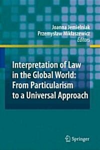 Interpretation of Law in the Global World: From Particularism to a Universal Approach (Hardcover, 2010)