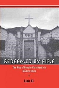 Redeemed by Fire: The Rise of Popular Christianity in Modern China (Hardcover)