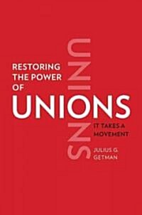 Restoring the Power of Unions: It Takes a Movement (Hardcover)