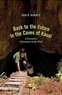 Back to the Future in the Caves of Kauai: A Scientists Adventures in the Dark (Hardcover)