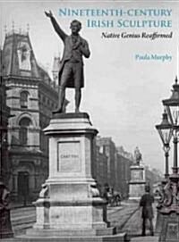 Nineteenth-Century Irish Sculpture: Native Genius Reaffirmed (Hardcover)