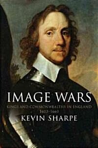 Image Wars: Promoting Kings and Commonwealths in England, 1603-1660 (Hardcover)