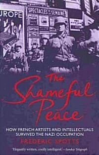 Shameful Peace: How French Artists and Intellectuals Survived the Nazi Occupation (Paperback)