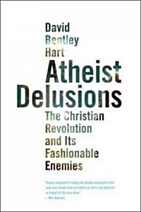 Atheist Delusions: The Christian Revolution and Its Fashionable Enemies (Paperback)