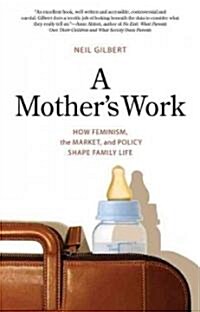 Mothers Work: How Feminism, the Market, and Policy Shape Family Life (Paperback)