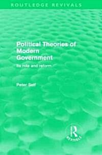 Political Theories of Modern Government (Routledge Revivals) : Its Role and Reform (Hardcover)