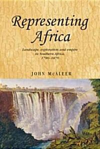 Representing Africa : Landscape, Exploration and Empire in Southern Africa, 1780–1870 (Hardcover)