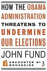 How the Obama Administration Threatens to Undermine Our Elections (Paperback)