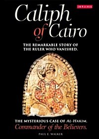 Caliph of Cairo : The Remarkable Story of the Ruler Who Vanished - The Mysterious Case of Al-Hakim, Commander of the Believers (Hardcover)