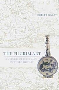The Pilgrim Art: Cultures of Porcelain in World History Volume 11 (Hardcover)