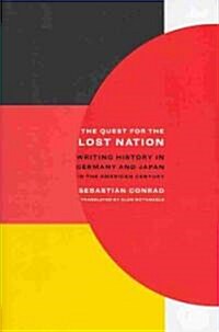 The Quest for the Lost Nation: Writing History in Germany and Japan in the American Century Volume 12 (Hardcover)