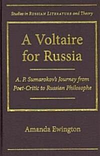 A Voltaire for Russia: A. P. Sumarokovs Journey from Poet-Critic to Russian Philosophe (Hardcover)