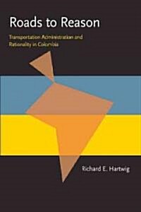 Roads to Reason: Transportation Administration and Rationality in Colombia (Paperback)