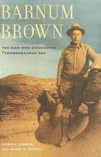Barnum Brown: The Man Who Discovered Tyrannosaurus Rex (Hardcover)