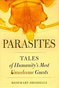 Parasites: Tales of Humanitys Most Unwelcome Guests (Hardcover)