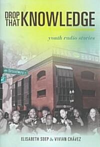Drop That Knowledge: Youth Radio Stories (Paperback)