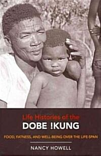 Life Histories of the Dobe !Kung: Food, Fatness, and Well-Being Over the Life-Span Volume 4 (Paperback)