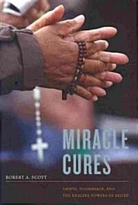 Miracle Cures: Saints, Pilgrimage, and the Healing Powers of Belief (Hardcover)