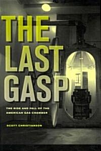 The Last Gasp: The Rise and Fall of the American Gas Chamber (Hardcover)