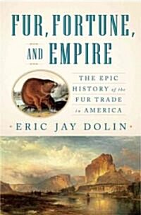 Fur, Fortune, and Empire: The Epic History of the Fur Trade in America (Hardcover, Deckle Edge)