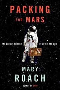 Packing for Mars: The Curious Science of Life in the Void (Hardcover)