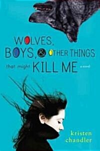 Wolves, Boys & Other Things That Might Kill Me (Hardcover, 1st)