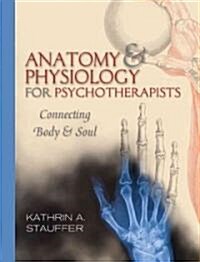 Anatomy & Physiology for Psychotherapists: Connecting Body and Soul (Paperback)