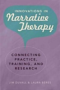 Innovations in Narrative Therapy: Connecting Practice, Training, and Research (Hardcover)