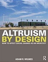 Altruism by Design : How to Effect Social Change as an Architect (Paperback)