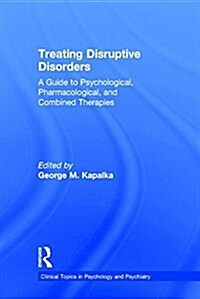 Treating Disruptive Disorders : A Guide to Psychological, Pharmacological, and Combined Therapies (Hardcover)