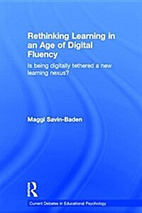 Rethinking Learning in an Age of Digital Fluency : Is Being Digitally Tethered a New Learning Nexus? (Hardcover)