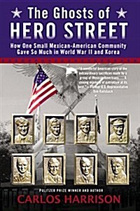 The Ghosts of Hero Street: How One Small Mexican-American Community Gave So Much in World War II and Korea (Paperback)