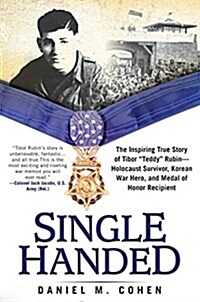 Single Handed: The Inspiring True Story of Tibor Teddy Rubin--Holocaust Survivor, Korean War Hero, and Medal of Honor Recipient (Hardcover)