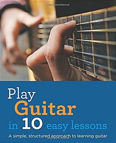 Play Guitar in 10 Easy Lessons: A Simple, Structured Approach to Learning Guitar (Paperback)