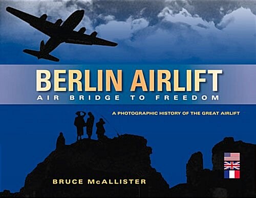 Berlin Airlift: Air Bridge to Freedom: A Photographic History of the Great Airlift (Hardcover)