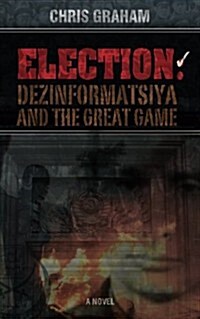 Election: Dezinformatsiya and the Great Game (Paperback)