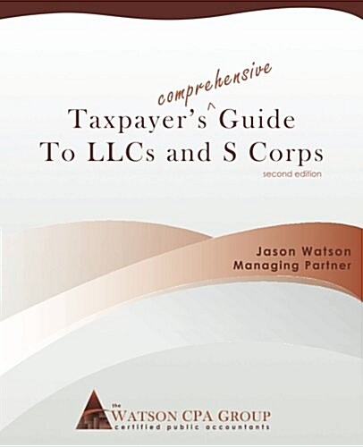 Taxpayers Comprehensive Guide to Llcs and S Corps: 2018 Edition (Paperback)