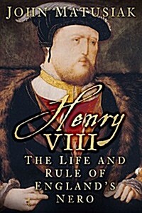 Henry VIII : The Life and Rule of Englands Nero (Paperback)