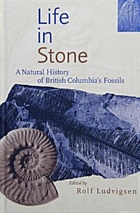 Life in Stone: A Natural History of British Columbias Fossils (Hardcover)