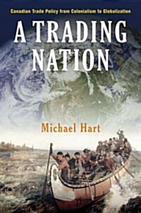 A Trading Nation: Canadian Trade Policy from Colonialism to Globalization (Hardcover)