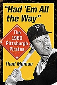 Had Em All the Way: The 1960 Pittsburgh Pirates (Paperback)