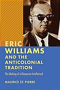 Eric Williams and the Anticolonial Tradition: The Making of a Diasporan Intellectual (Paperback)