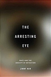 The Arresting Eye: Race and the Anxiety of Detection (Hardcover)